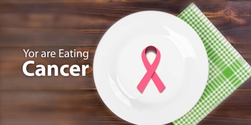 You are eating cancer